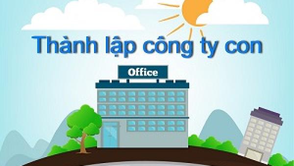Điều kiện và thủ tục thành lập công ty con