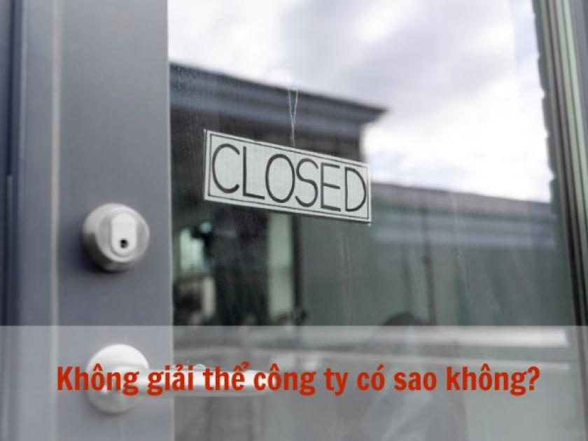Giải đáp thắc mắc: Không giải thể công ty có sao không?