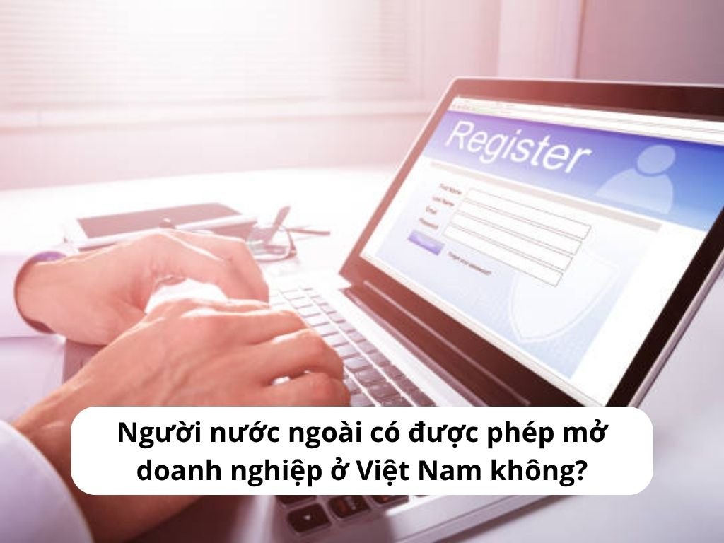 Người nước ngoài hoàn toàn có thể được thành lập doanh nghiệp tại Việt Nam